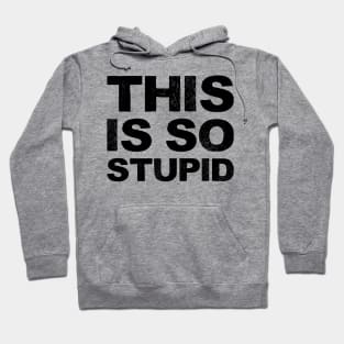 This is so stupid - Grungy black Hoodie